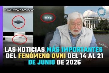 No Humano: Las noticias más IMPORTANTES del FENÓMENO OVNI del 14 al 21 de Junio del 2026 🛸