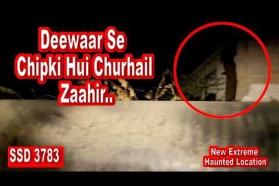 SSD 3783 | Deewaar Se Chipki Hui Churhail Zaahir..| New Extreme Haunted Location |