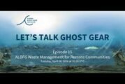 Let's Talk Ghost Gear Episode 15 - ALDFG Waste Management for Remote Communities