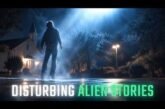 Disturbing Alien Stories - True Encounters of Extraterrestrial Contact, Alien Abduction & Sightings